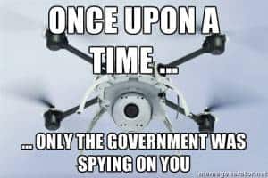 Drone Meme: Once upon a time - only the government was spying on you