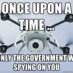 Drone Meme: Once upon a time - only the government was spying on you